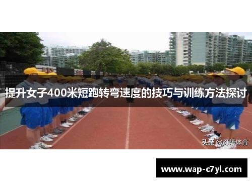 提升女子400米短跑转弯速度的技巧与训练方法探讨