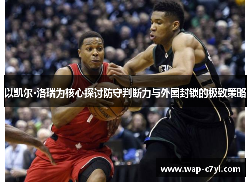 以凯尔·洛瑞为核心探讨防守判断力与外围封锁的极致策略
