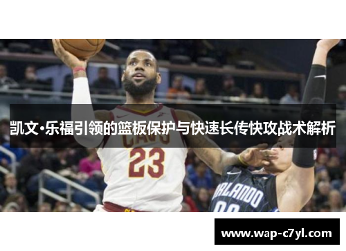 凯文·乐福引领的篮板保护与快速长传快攻战术解析