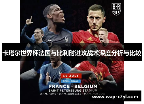 卡塔尔世界杯法国与比利时进攻战术深度分析与比较