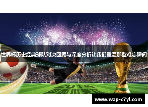 世界杯历史经典球队对决回顾与深度分析让我们重温那些难忘瞬间