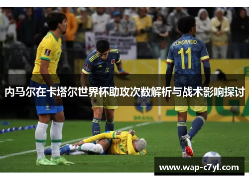 内马尔在卡塔尔世界杯助攻次数解析与战术影响探讨