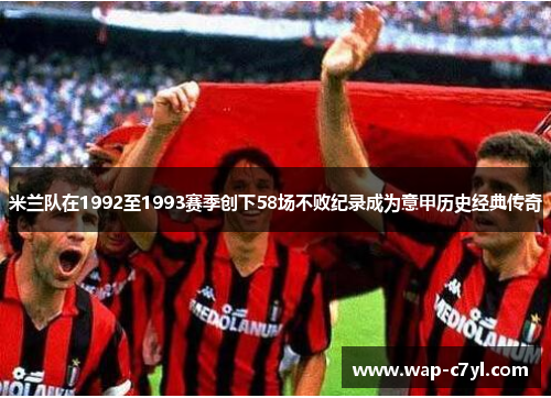 米兰队在1992至1993赛季创下58场不败纪录成为意甲历史经典传奇