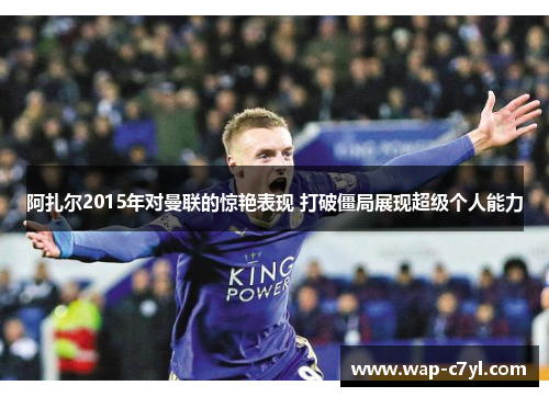 阿扎尔2015年对曼联的惊艳表现 打破僵局展现超级个人能力