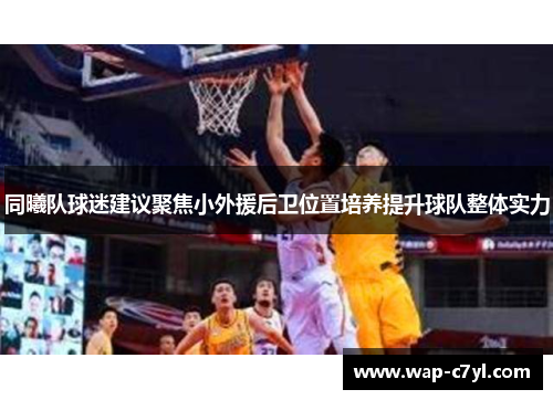 同曦队球迷建议聚焦小外援后卫位置培养提升球队整体实力