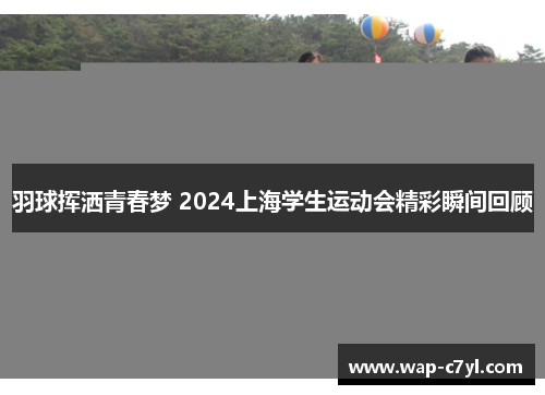 羽球挥洒青春梦 2024上海学生运动会精彩瞬间回顾