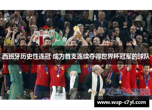 西班牙历史性连冠 成为首支连续夺得世界杯冠军的球队