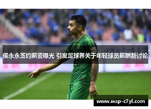 侯永永签约薪资曝光 引发足球界关于年轻球员薪酬新讨论