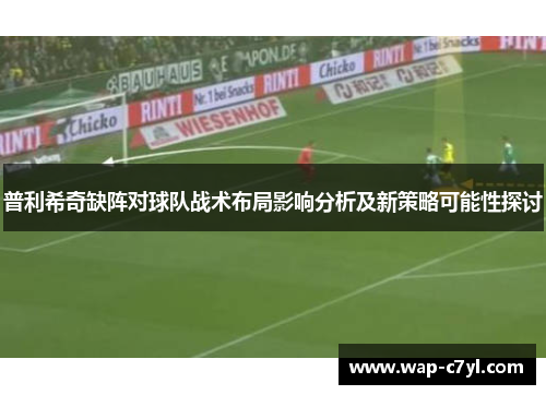 普利希奇缺阵对球队战术布局影响分析及新策略可能性探讨