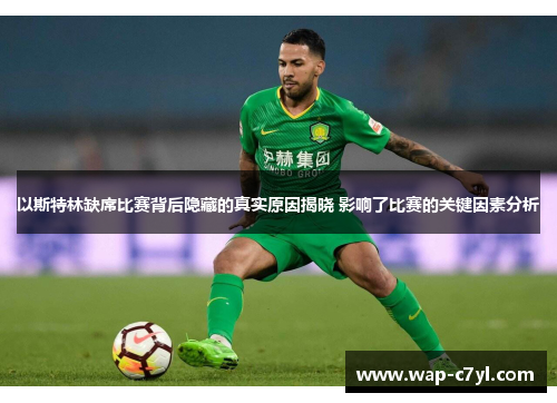 以斯特林缺席比赛背后隐藏的真实原因揭晓 影响了比赛的关键因素分析