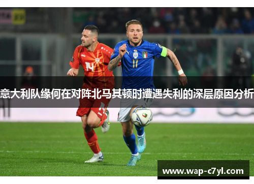 意大利队缘何在对阵北马其顿时遭遇失利的深层原因分析